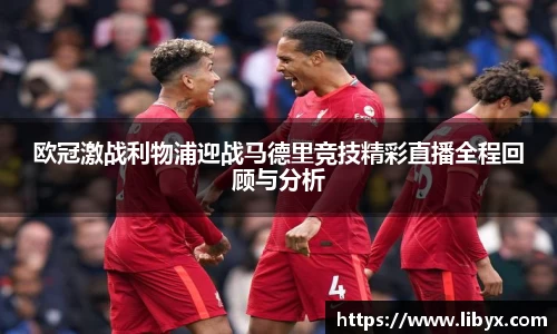 欧冠激战利物浦迎战马德里竞技精彩直播全程回顾与分析